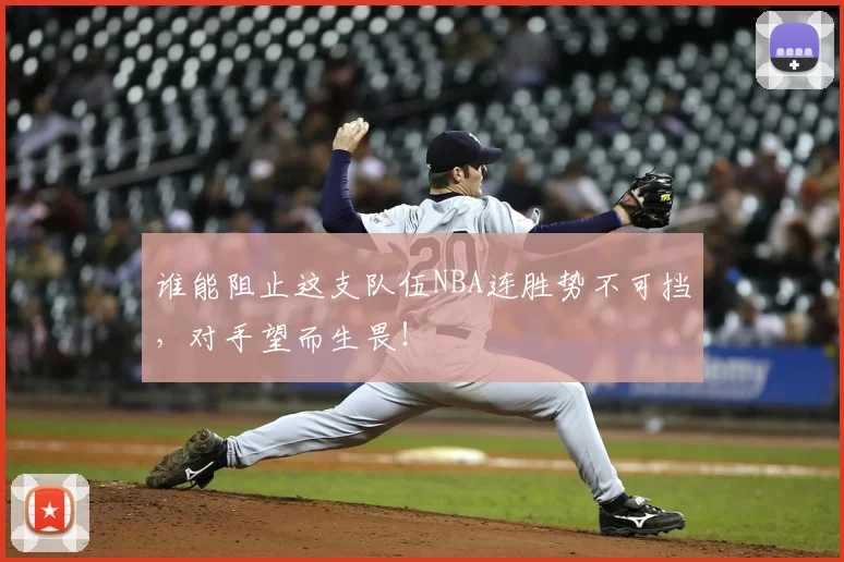 谁能阻止这支队伍NBA连胜势不可挡，对手望而生畏！