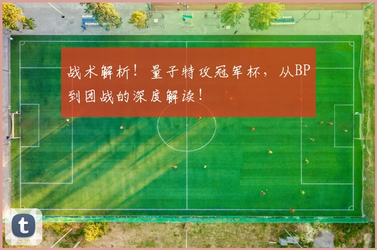 战术解析！量子特攻冠军杯，从BP到团战的深度解读！