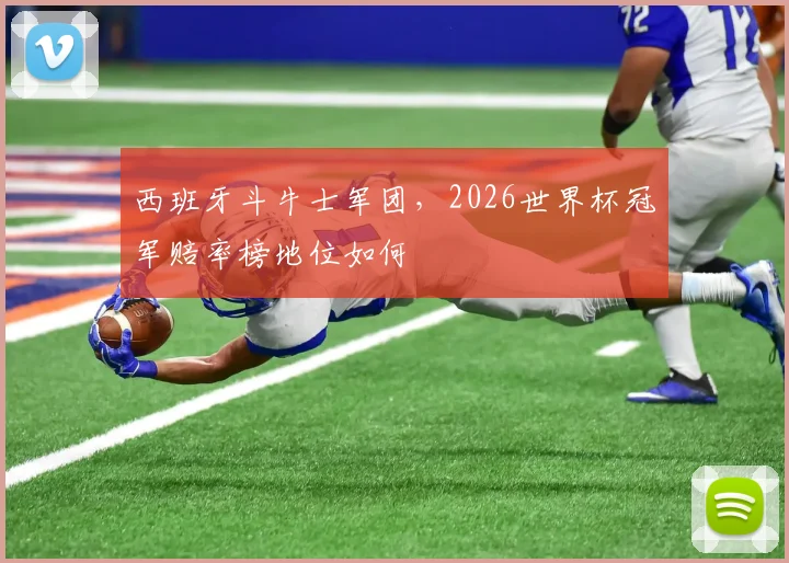 西班牙斗牛士军团，2026世界杯冠军赔率榜地位如何