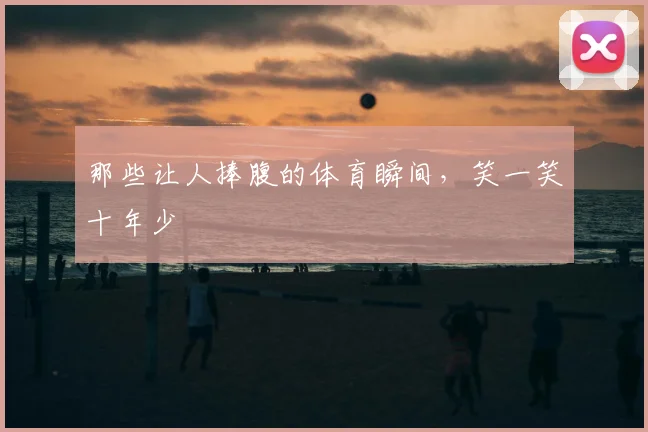 那些让人捧腹的体育瞬间，笑一笑十年少